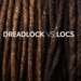 Dreads vs Locs: What’s the Real Difference?